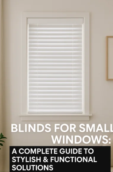 Blinds for Small Windows- A Complete Guide to Stylish & Functional Solutions